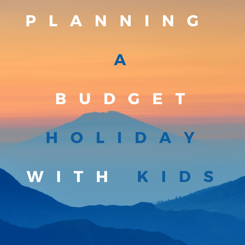 planning a budget holiday with kids