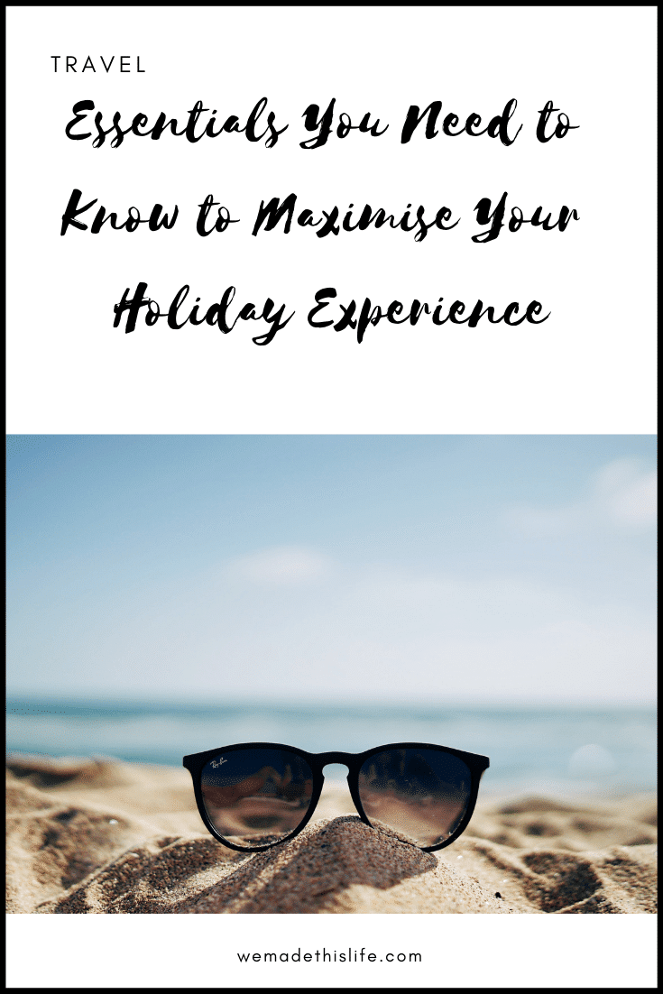 Essentials You Need to Know to Maximise Your Holiday Experience