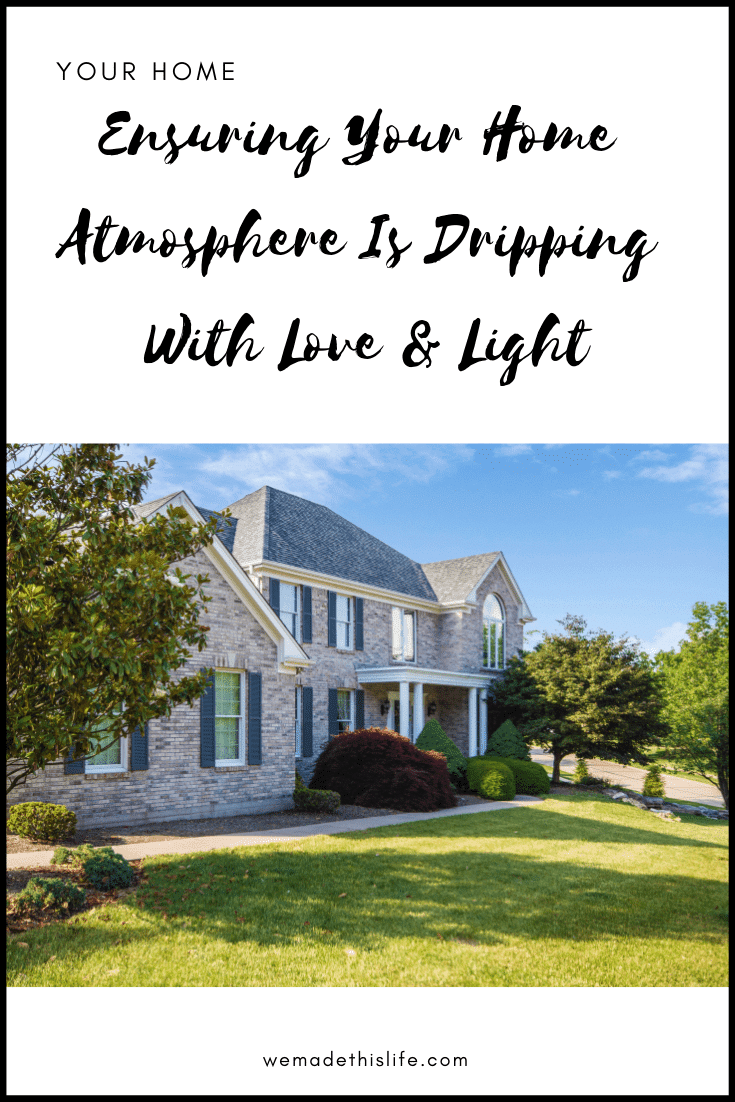 Ensuring Your Home Atmosphere Is Dripping With Love & Light