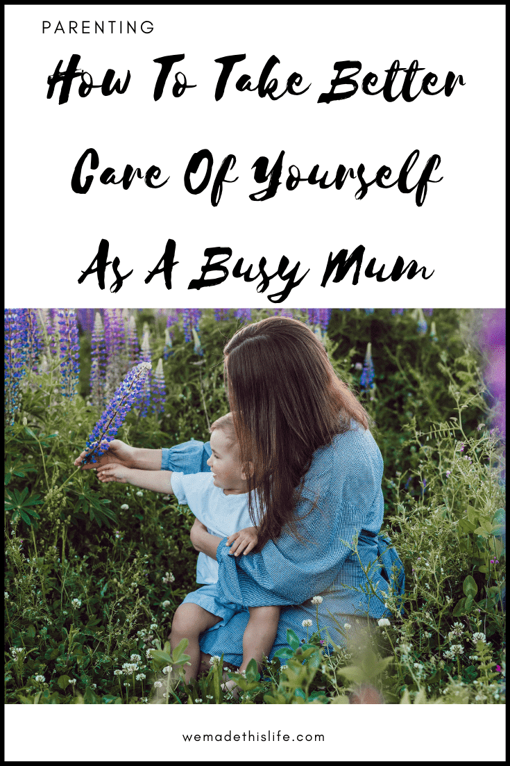 How To Take Better Care Of Yourself As A Busy Mum