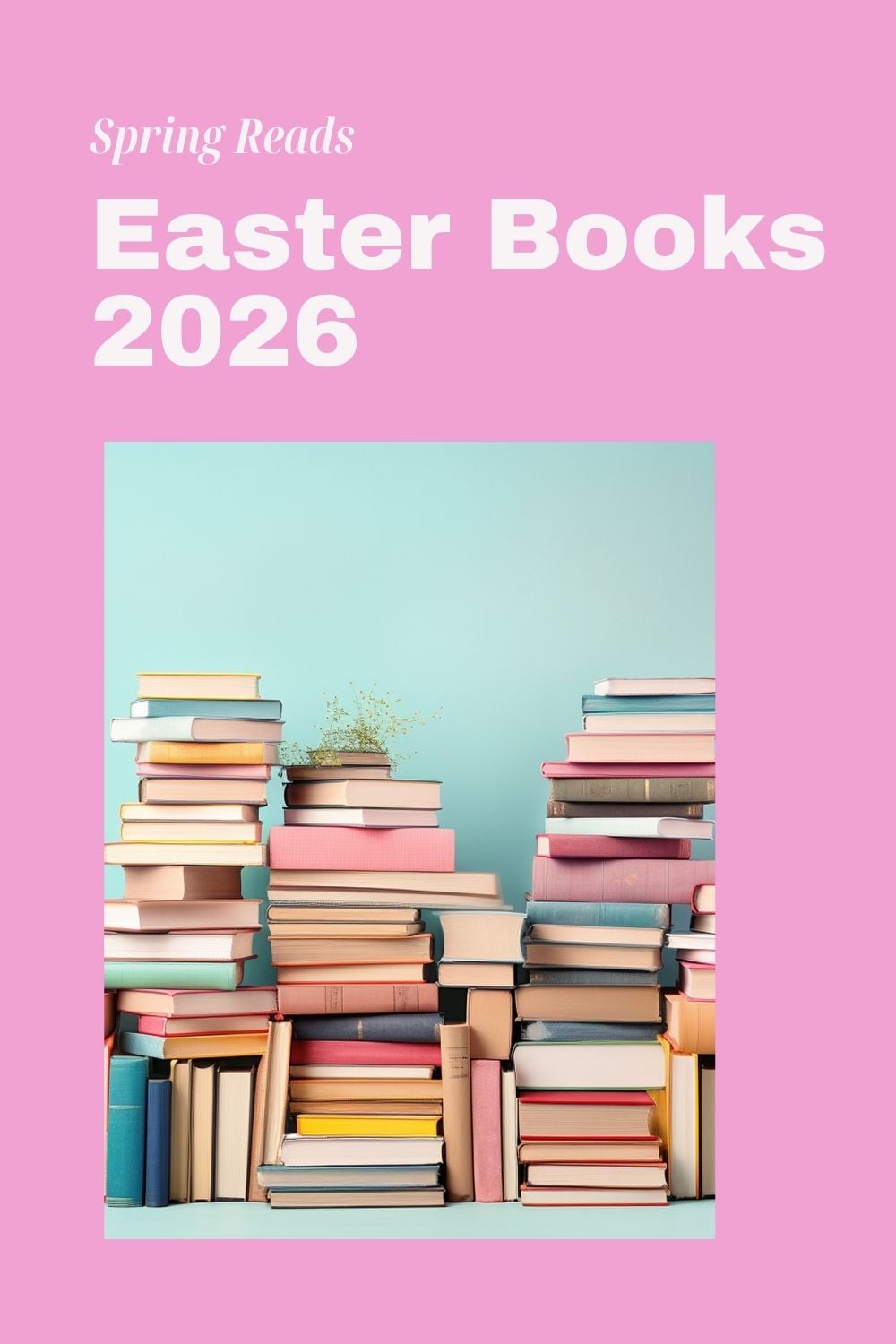 A pastel pink poster with the text "Spring Reads Easter Books 2026" above a photo of stacked Easter books in various pastel colours on a light blue background.