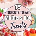 A collage of colourful, decorated desserts with the text "15 Too Cute To Eat Mothers' Day Treats" in the centre.