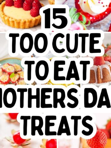 A collage of decorated desserts with strawberries and cream surrounding bold text that reads: "15 Too Cute To Eat Mother's Day Treats.