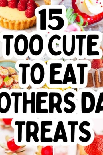 A collage of decorated desserts with strawberries and cream surrounding bold text that reads: "15 Too Cute To Eat Mother's Day Treats.